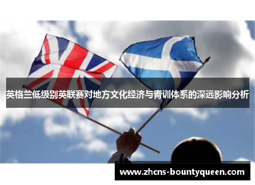 英格兰低级别英联赛对地方文化经济与青训体系的深远影响分析