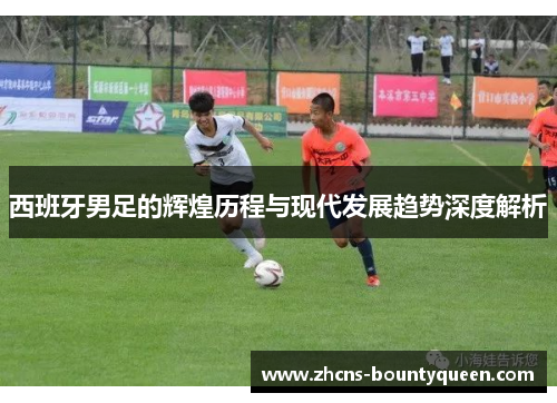 西班牙男足的辉煌历程与现代发展趋势深度解析