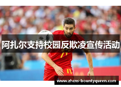 阿扎尔支持校园反欺凌宣传活动 阿扎尔支持校园反欺凌宣传活动
