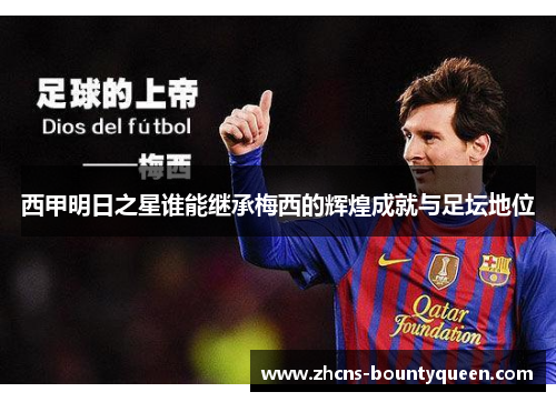 西甲明日之星谁能继承梅西的辉煌成就与足坛地位 西甲明日之星谁能继承梅西的辉煌成就与足坛地位