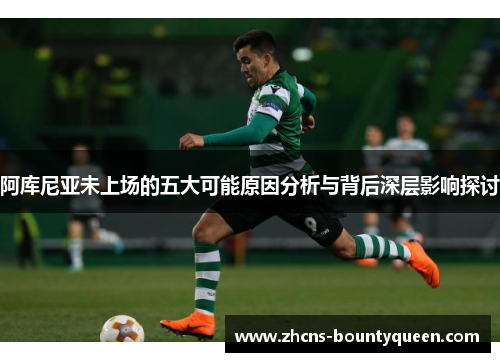 阿库尼亚未上场的五大可能原因分析与背后深层影响探讨 阿库尼亚未上场的五大可能原因分析与背后深层影响探讨