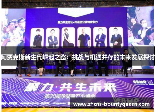 阿贾克斯新生代崛起之路：挑战与机遇并存的未来发展探讨